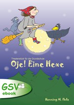 Oje! Eine Hexe - Kurzweiliges Theaterstück ab der 3. Klasse mit Musicalerweiterung (ebook)
